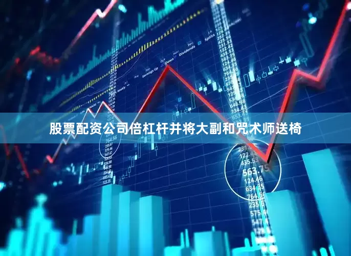 股票配资公司倍杠杆并将大副和咒术师送椅